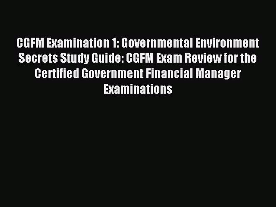 Read CGFM Examination 1: Governmental Environment Secrets Study Guide: CGFM Exam Review for