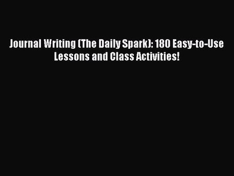 Read Journal Writing (The Daily Spark): 180 Easy-to-Use Lessons and Class Activities! PDF Free