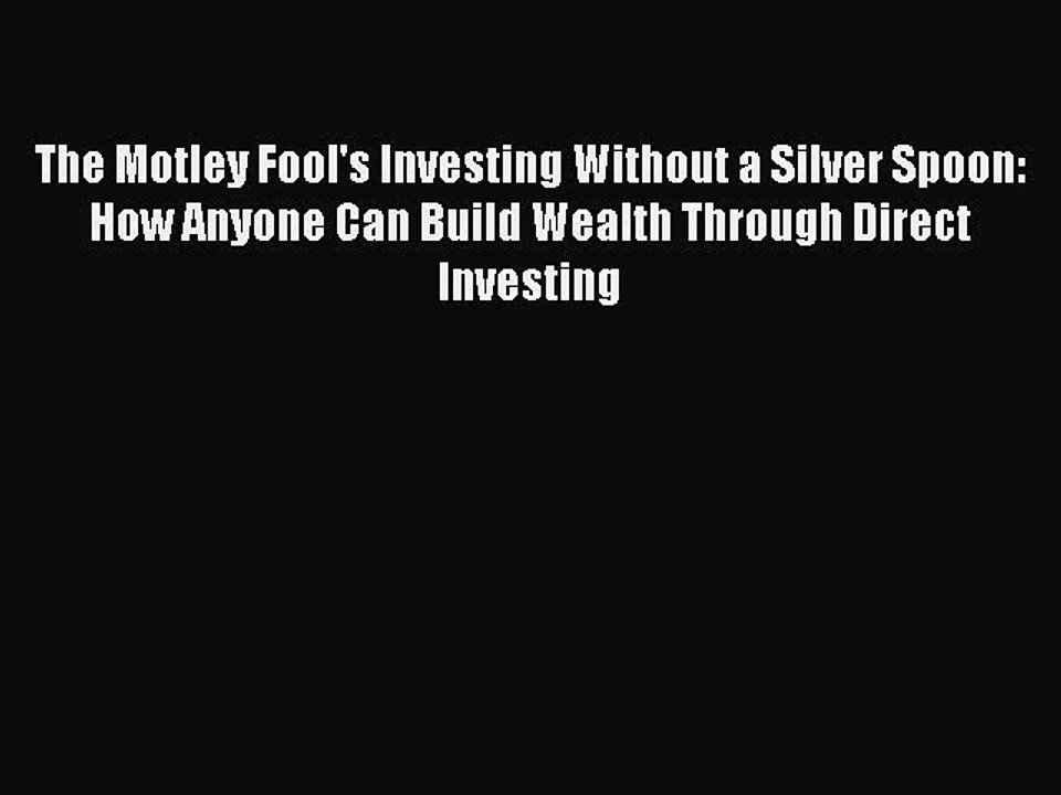 Read The Motley Fool's Investing Without a Silver Spoon: How Anyone Can Build Wealth Through