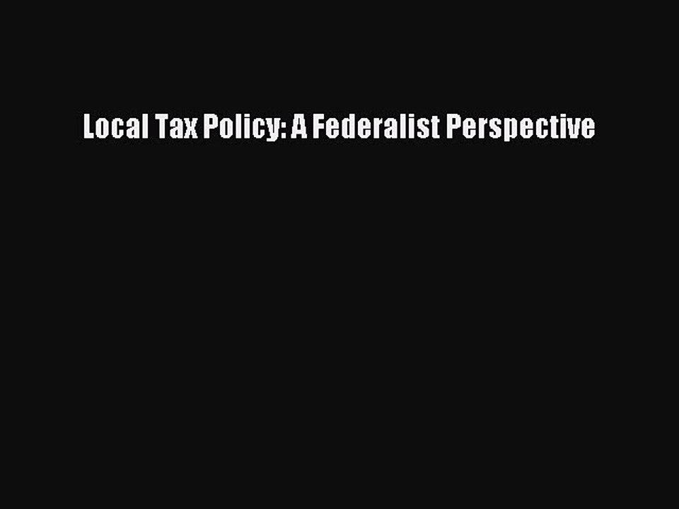Read Local Tax Policy: A Federalist Perspective Ebook Free