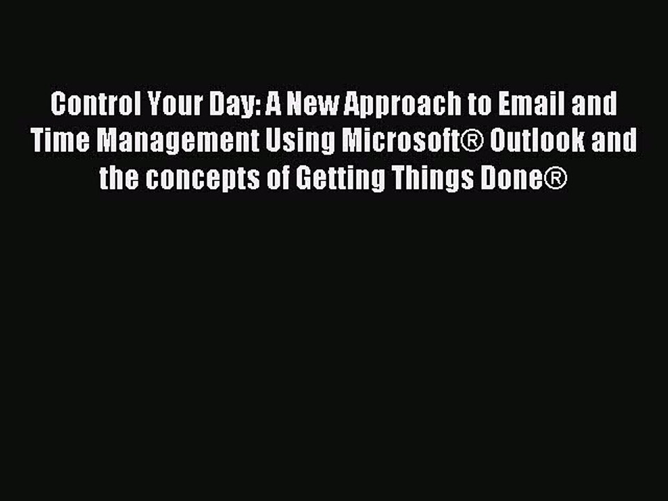 Read Control Your Day: A New Approach to Email and Time Management Using Microsoft® Outlook