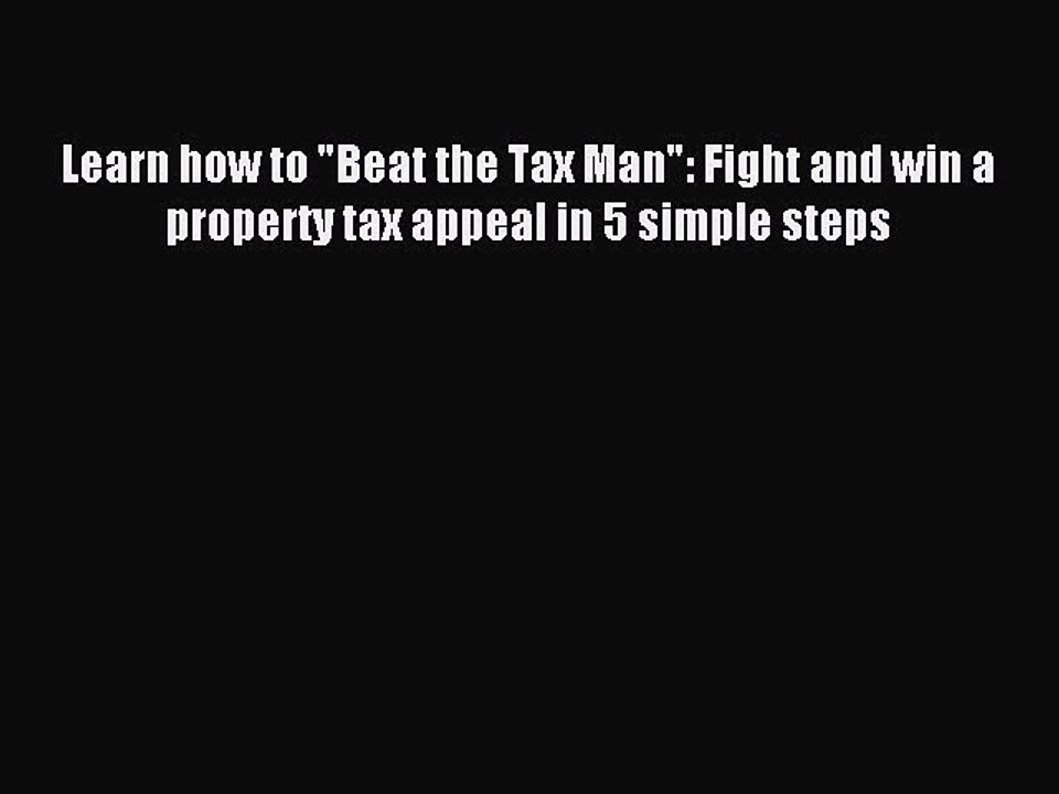 Read Learn how to Beat the Tax Man: Fight and win a property tax appeal in 5 simple steps Ebook
