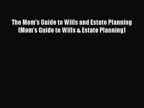 Read The Mom's Guide to Wills and Estate Planning (Mom's Guide to Wills & Estate Planning)