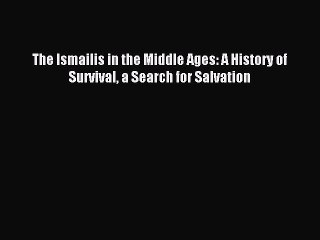 Download The Ismailis in the Middle Ages: A History of Survival a Search for Salvation PDF