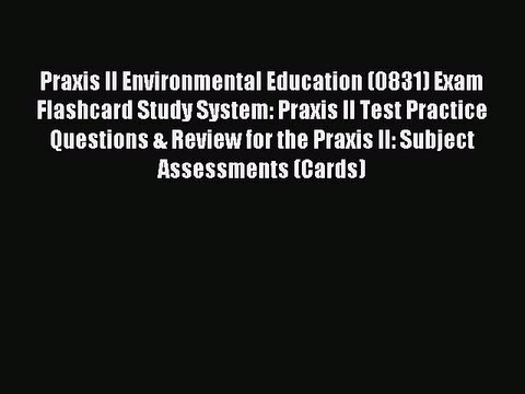 Read Praxis II Environmental Education (0831) Exam Flashcard Study System: Praxis II Test Practice