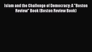 Read Islam and the Challenge of Democracy: A Boston Review Book (Boston Review Book) Ebook