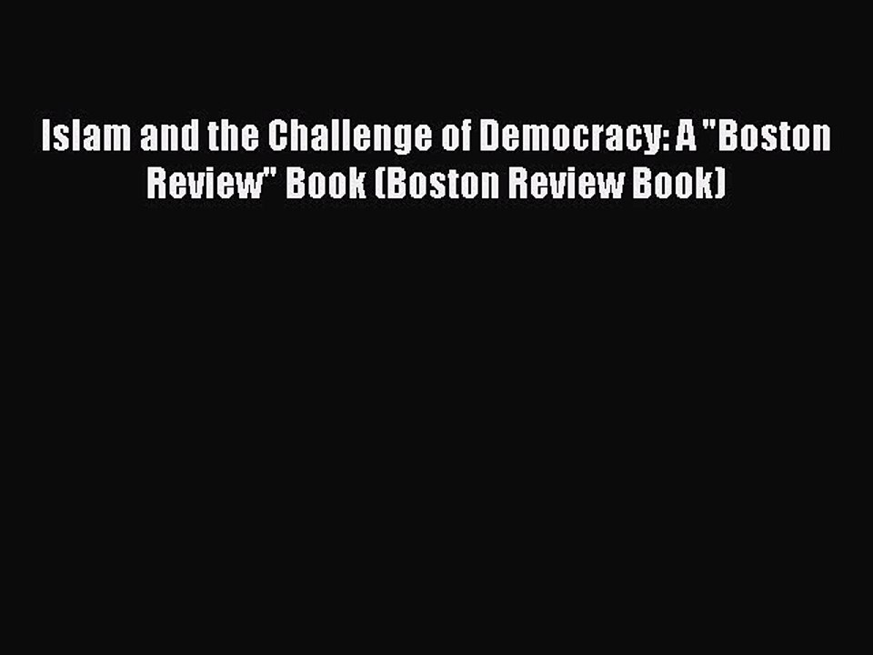 Read Islam and the Challenge of Democracy: A Boston Review Book (Boston Review Book) Ebook
