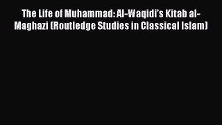 Download The Life of Muhammad: Al-Waqidi's Kitab al-Maghazi (Routledge Studies in Classical
