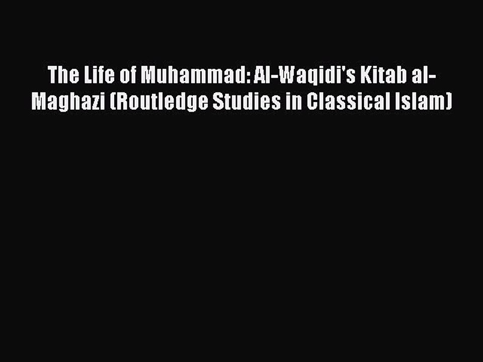 Download The Life of Muhammad: Al-Waqidi's Kitab al-Maghazi (Routledge Studies in Classical