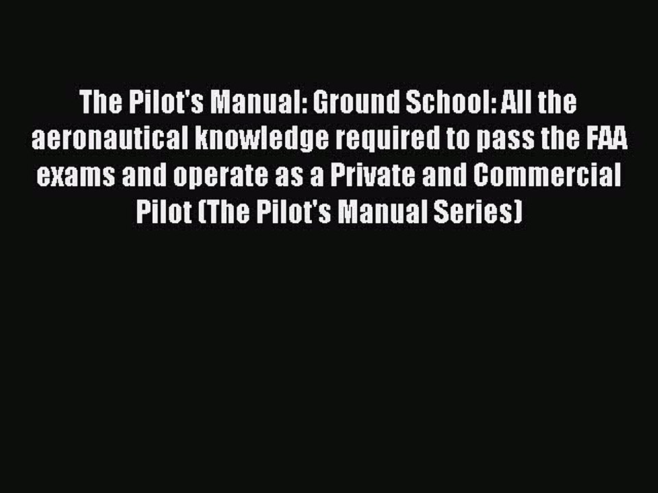 Read The Pilot's Manual: Ground School: All the aeronautical knowledge required to pass the