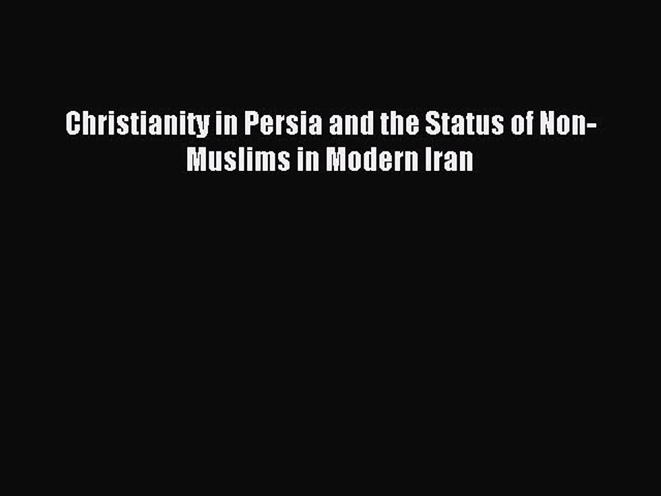 Read Christianity in Persia and the Status of Non-Muslims in Modern Iran PDF Free