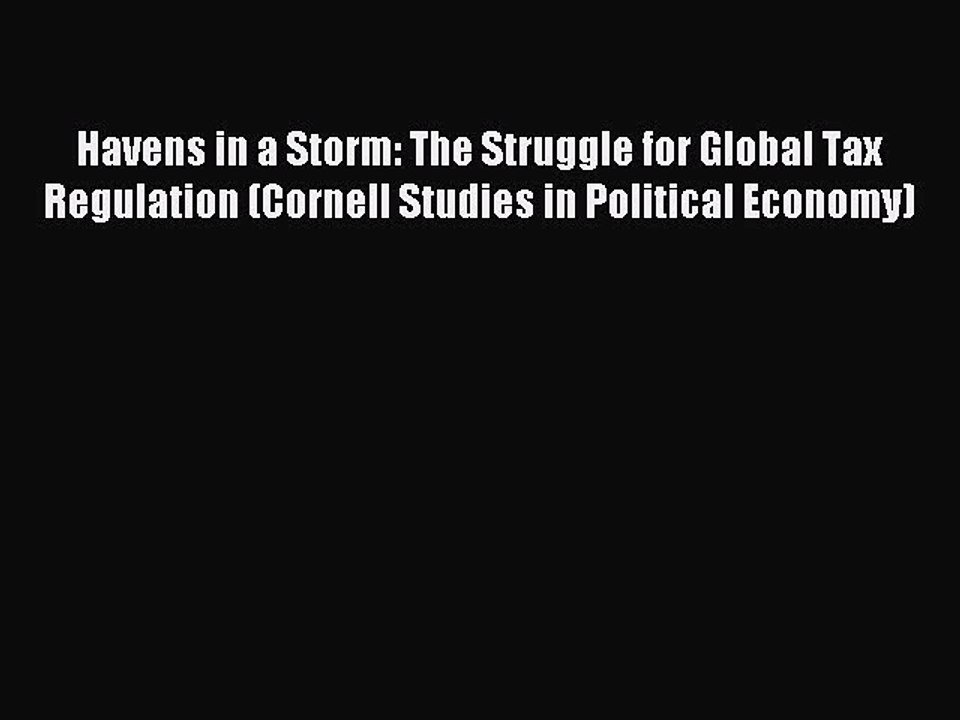 Read Havens in a Storm: The Struggle for Global Tax Regulation (Cornell Studies in Political