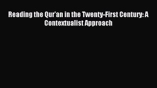 Download Reading the Qur'an in the Twenty-First Century: A Contextualist Approach PDF Online