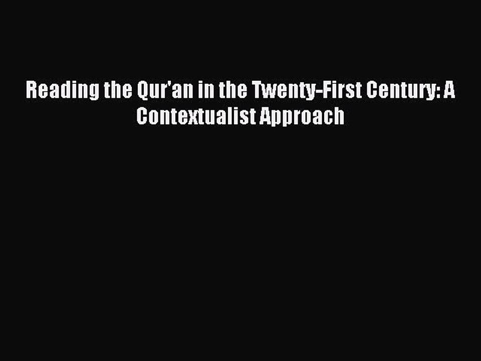 Download Reading the Qur'an in the Twenty-First Century: A Contextualist Approach PDF Online