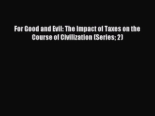 Read For Good and Evil: The Impact of Taxes on the Course of Civilization (Series 2) Ebook