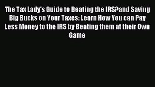 Read The Tax Lady's Guide to Beating the IRS?and Saving Big Bucks on Your Taxes: Learn How