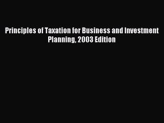 Read Principles of Taxation for Business and Investment Planning 2003 Edition Ebook Free