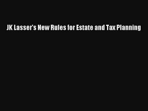 Read JK Lasser's New Rules for Estate and Tax Planning Ebook Free