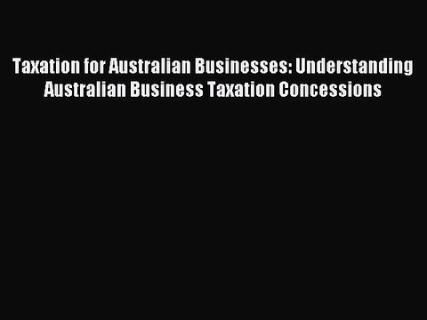 Read Taxation for Australian Businesses: Understanding Australian Business Taxation Concessions