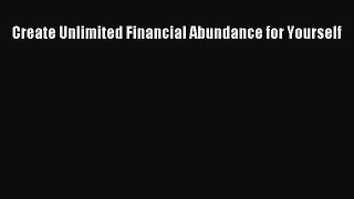 Download Create Unlimited Financial Abundance for Yourself Free Books