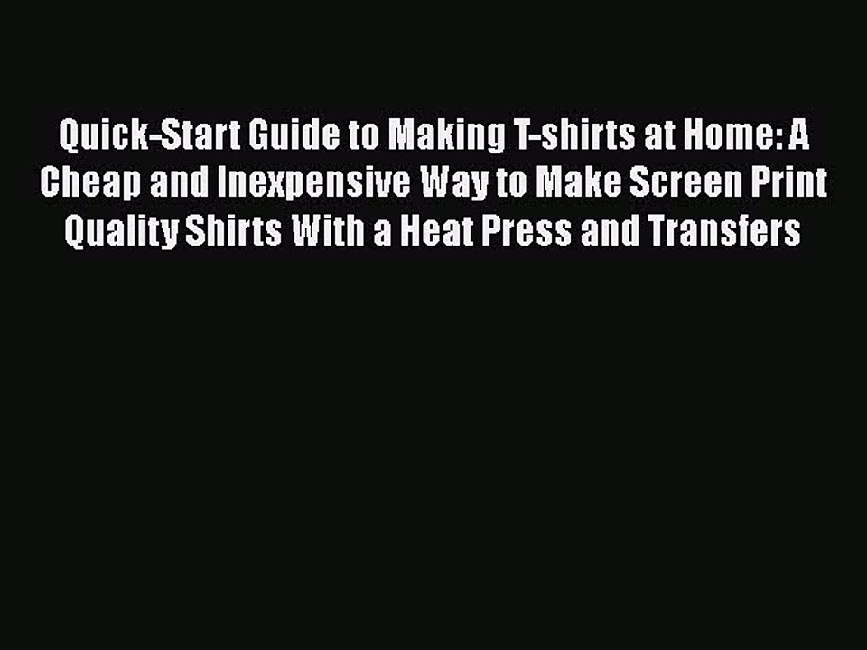 [PDF] Quick-Start Guide to Making T-shirts at Home: A Cheap and Inexpensive Way to Make Screen