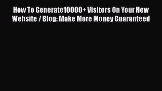 [PDF] How To Generate10000+ Visitors On Your New Website / Blog: Make More Money Guaranteed