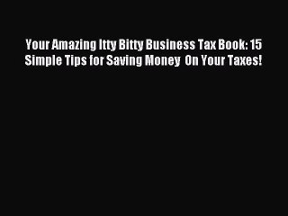 Download Your Amazing Itty Bitty Business Tax Book: 15 Simple Tips for Saving Money  On Your