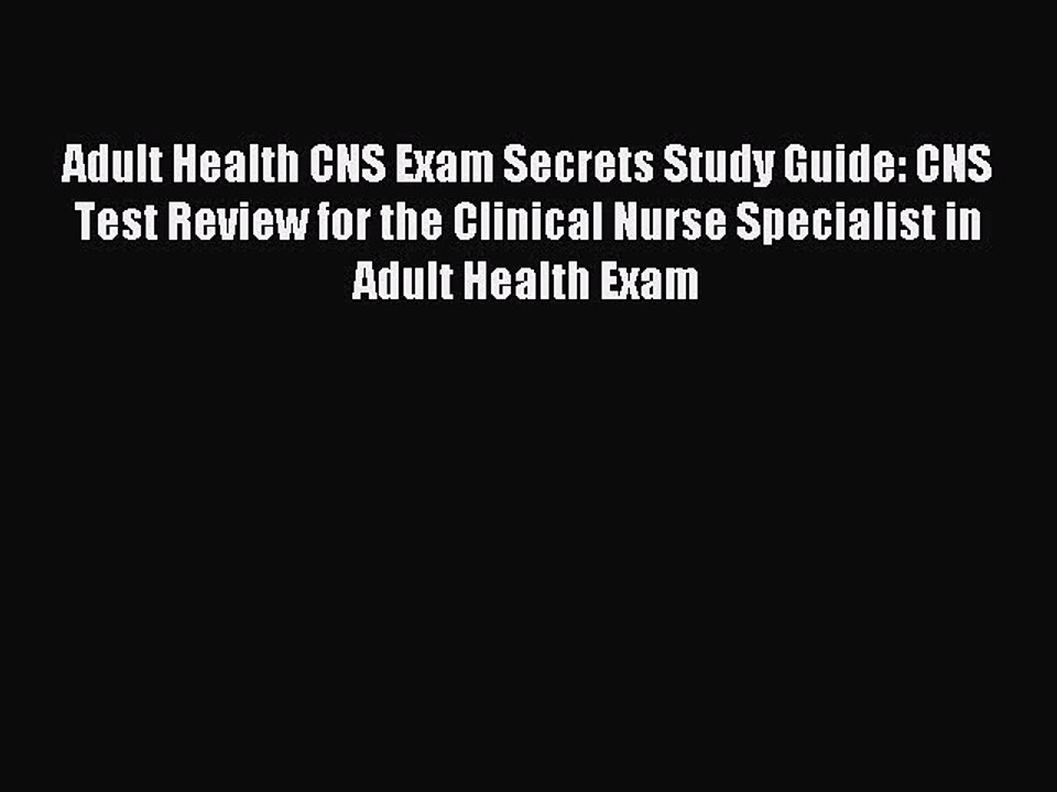 Read Adult Health CNS Exam Secrets Study Guide: CNS Test Review for the Clinical Nurse Specialist