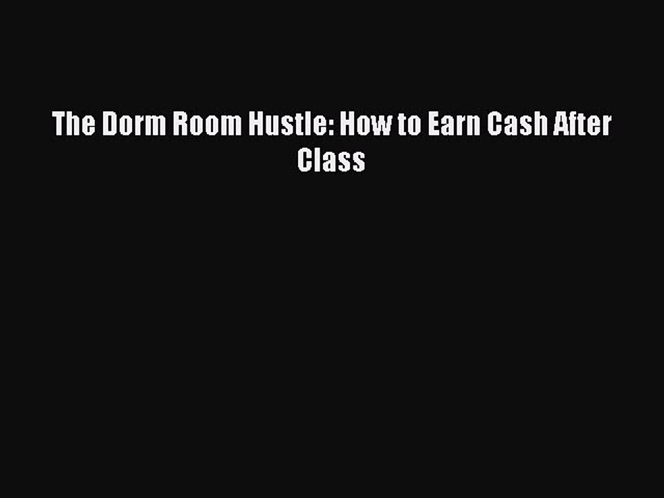 [PDF] The Dorm Room Hustle: How to Earn Cash After Class [Download] Online
