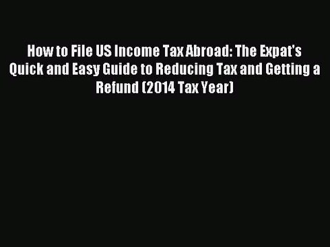 Read How to File US Income Tax Abroad: The Expat's Quick and Easy Guide to Reducing Tax and