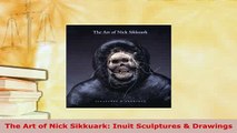 Download  The Art of Nick Sikkuark Inuit Sculptures  Drawings Free Books