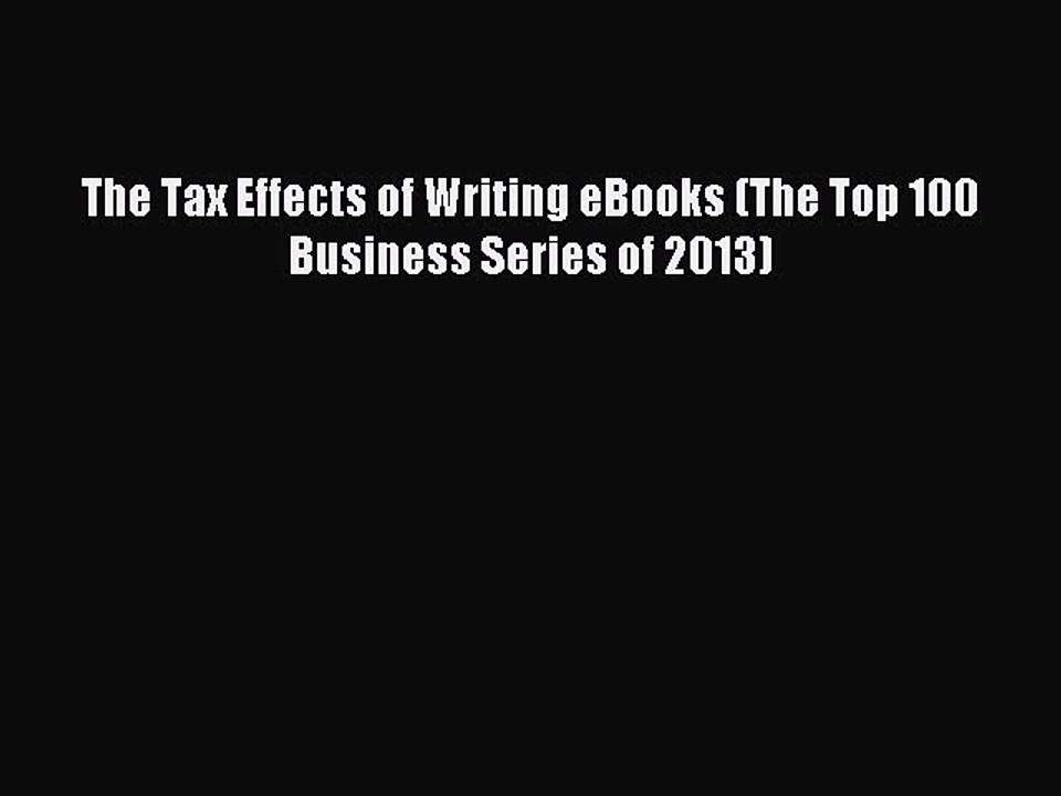 Read The Tax Effects of Writing eBooks (The Top 100 Business Series of 2013) Ebook Free