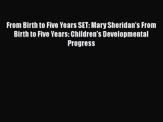 PDF From Birth to Five Years SET: Mary Sheridan's From Birth to Five Years: Children's Developmental