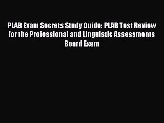 Download PLAB Exam Secrets Study Guide: PLAB Test Review for the Professional and Linguistic