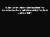 Download Dr. Jen's Guide to Breastfeeding: Meet Your Breastfeeding Goals by Understanding Your