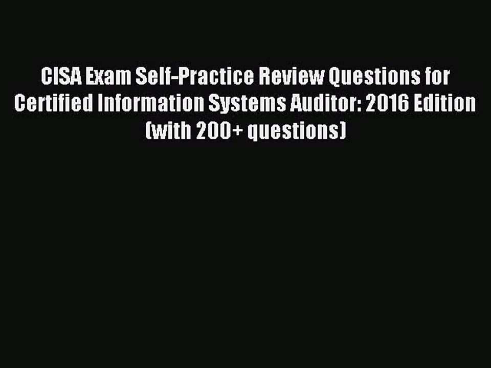 Download CISA Exam Self-Practice Review Questions for Certified Information Systems Auditor: