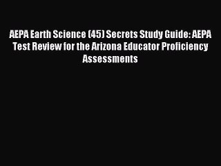 Read AEPA Earth Science (45) Secrets Study Guide: AEPA Test Review for the Arizona Educator