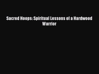 PDF Sacred Hoops: Spiritual Lessons of a Hardwood Warrior Free Books