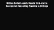 [PDF] Million Dollar Launch: How to Kick-start a Successful Consulting Practice in 90 Days