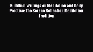 Read Buddhist Writings on Meditation and Daily Practice: The Serene Reflection Meditation Tradition