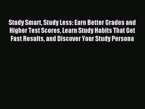 Download Study Smart Study Less: Earn Better Grades and Higher Test Scores Learn Study Habits