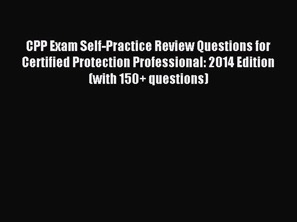 Download CPP Exam Self-Practice Review Questions for Certified Protection Professional: 2014