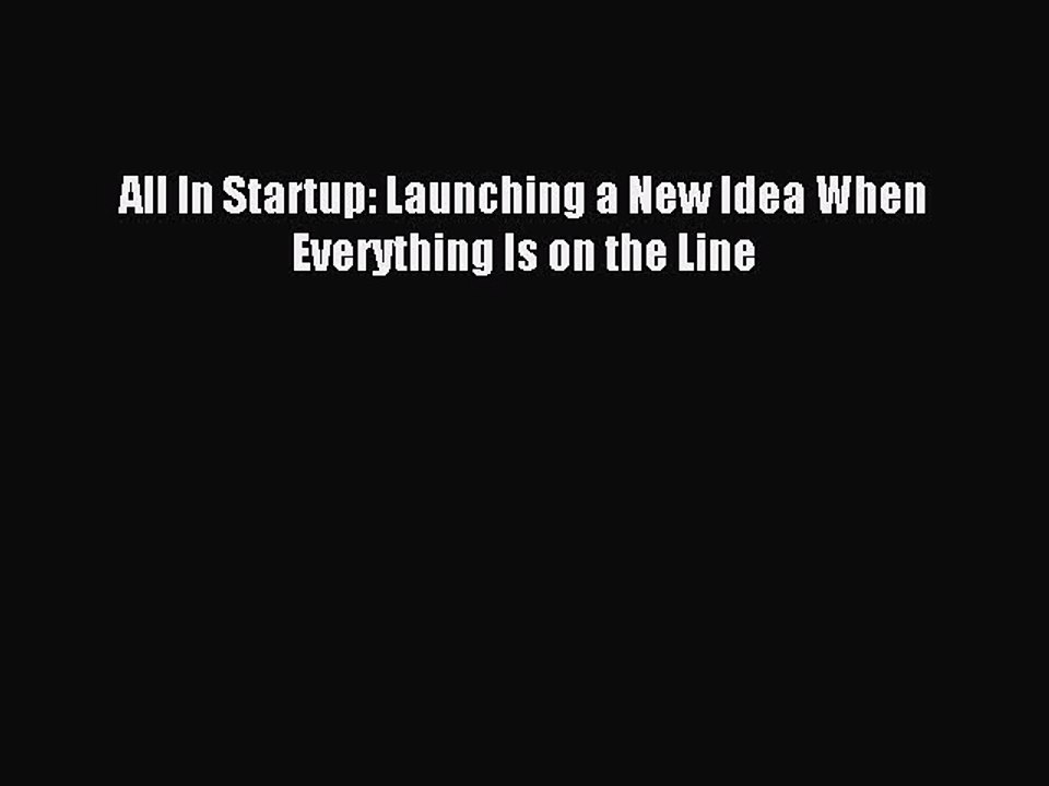 Read All In Startup: Launching a New Idea When Everything Is on the Line Ebook Free