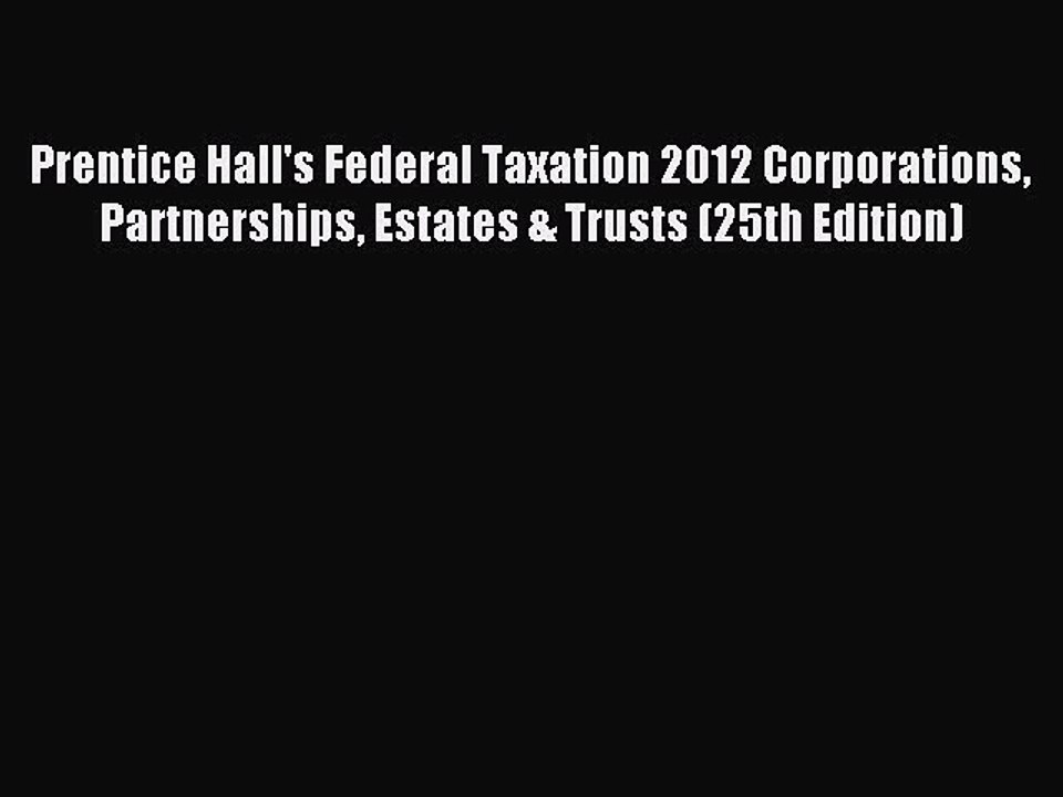 Read Prentice Hall's Federal Taxation 2012 Corporations Partnerships Estates & Trusts (25th
