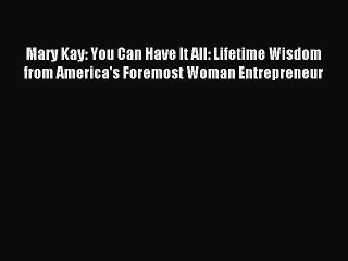 Download Mary Kay: You Can Have It All: Lifetime Wisdom from America's Foremost Woman Entrepreneur