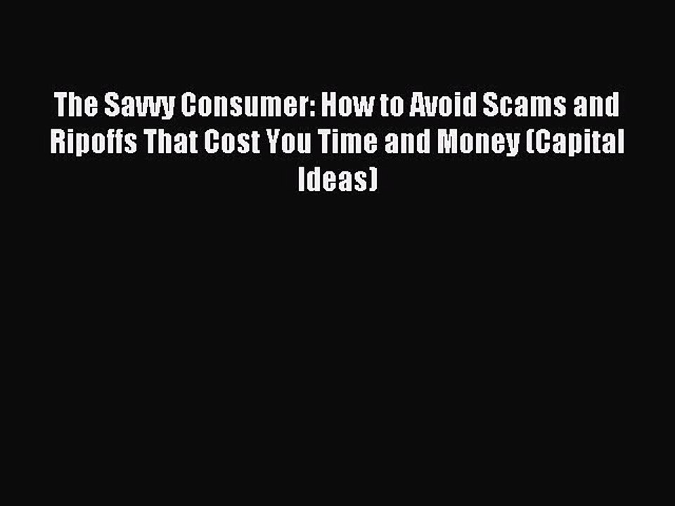 Read The Savvy Consumer: How to Avoid Scams and Ripoffs That Cost You Time and Money (Capital