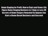 Read Home Staging for Profit: How to Start and Grow a Six Figure Home Staging Business in 7