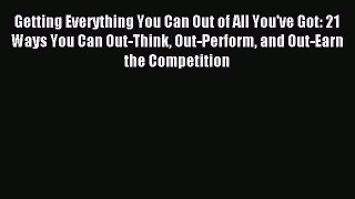 Read Getting Everything You Can Out of All You've Got: 21 Ways You Can Out-Think Out-Perform