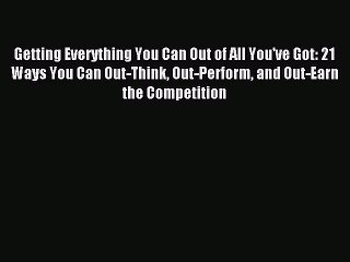 Read Getting Everything You Can Out of All You've Got: 21 Ways You Can Out-Think Out-Perform