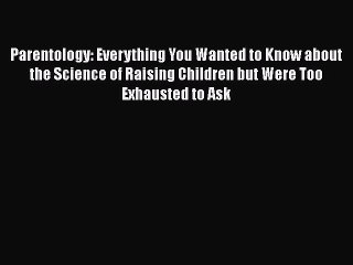 PDF Parentology: Everything You Wanted to Know about the Science of Raising Children but Were